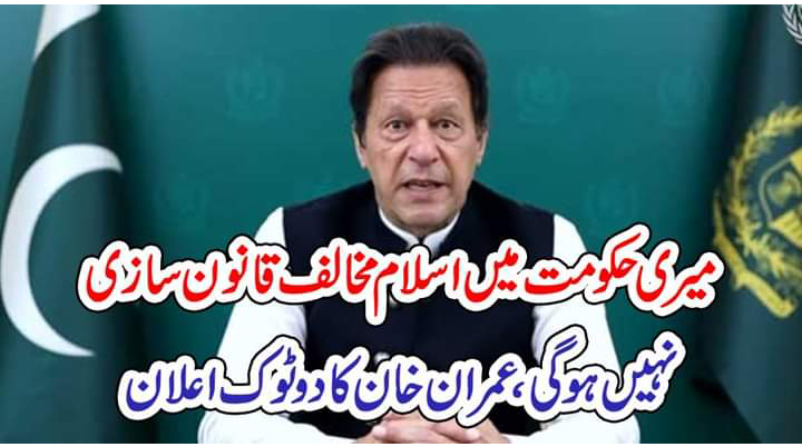 میری حکومت میں اسلام مخالف قانون سازی نہیں ہوگی، عمران خان کا دو ٹوک اعلان –
