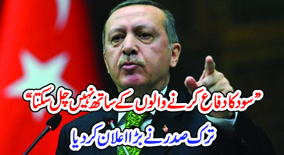 ”سود کا دفاع کرنے والوں کے ساتھ نہیں چل سکتا “ ترک صدر نے بڑا اعلان کردیا – PAKISTAN PRESS