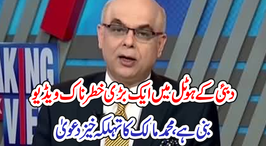 دبئی کے ہوٹل میں ایک بڑی خطرناک ویڈیو بنی ہے،محمدمالک کا تہلکہ خیز دعویٰ