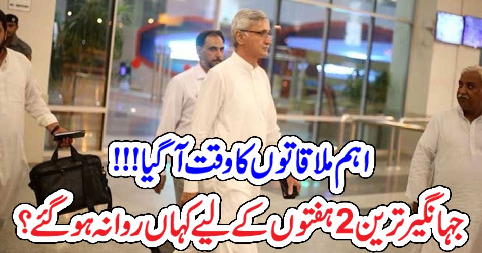 اہم ملاقاتوں کا وقت آگیا!!! جہانگیر ترین 2 ہفتوں کے لیے کہاں روانہ ہوگئے؟