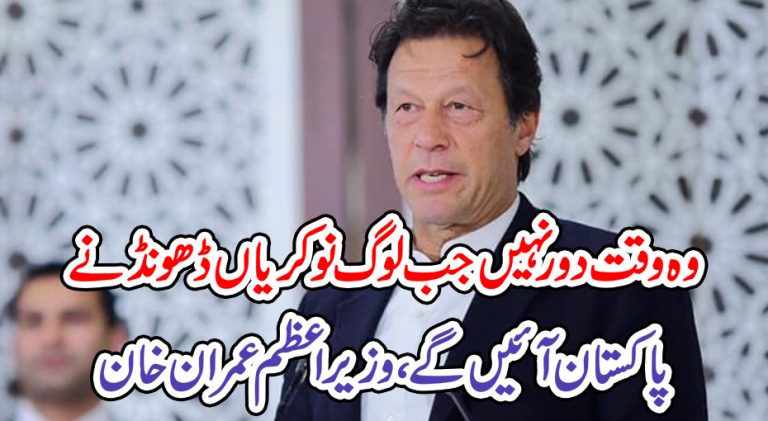 وہ وقت دورنہیں جب لوگ نوکریاں ڈھونڈنے پاکستان آئیںگے، وزیراعظم عمران خان