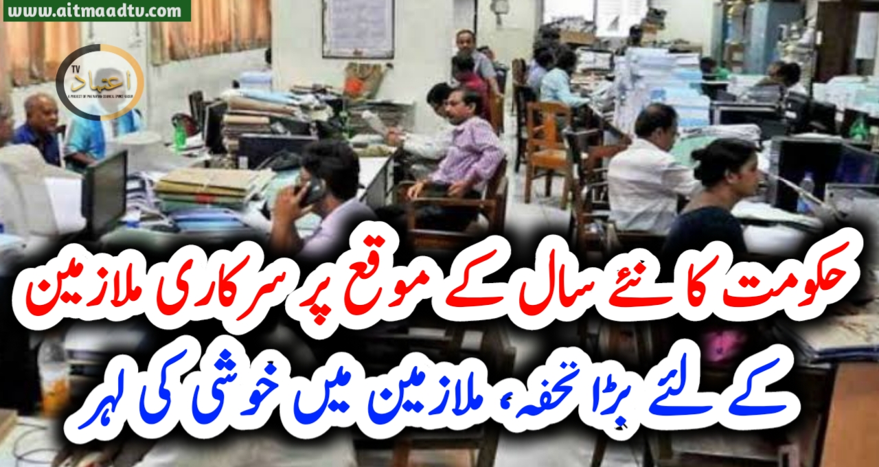 حکومت کا نئے سال کے موقع پر سرکاری ملازمین کے لئے بڑا تحفہ، ملازمین میں خوشی کی لہر – Aitmaad TV