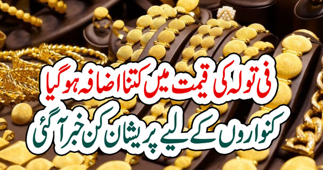 فی تولہ کی قیمت میں کتنااضافہ ہوگیا،کنواروں کے لیے پریشان کن خبرآگئی – ekhbar