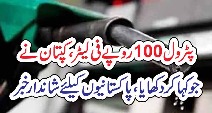 پٹرول 100روپے فی لیٹر،کپتان نے جو کہا کر دکھایا،پاکستانیوں کیلئے شاندار خبر – Qahani.com