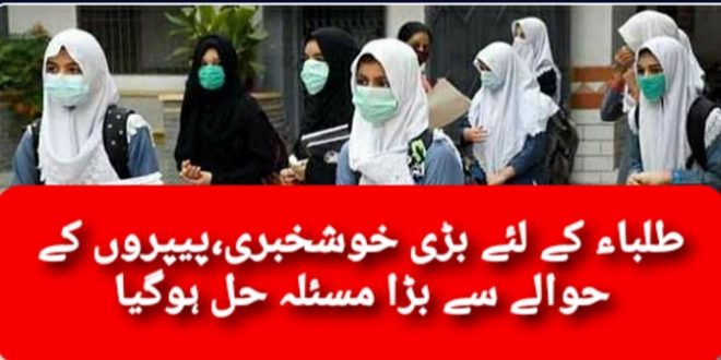 طلباء کے لئے بڑی خوشخبری، پیپروں کے حوالے سے بڑا مسئلہ حل ہوگیا