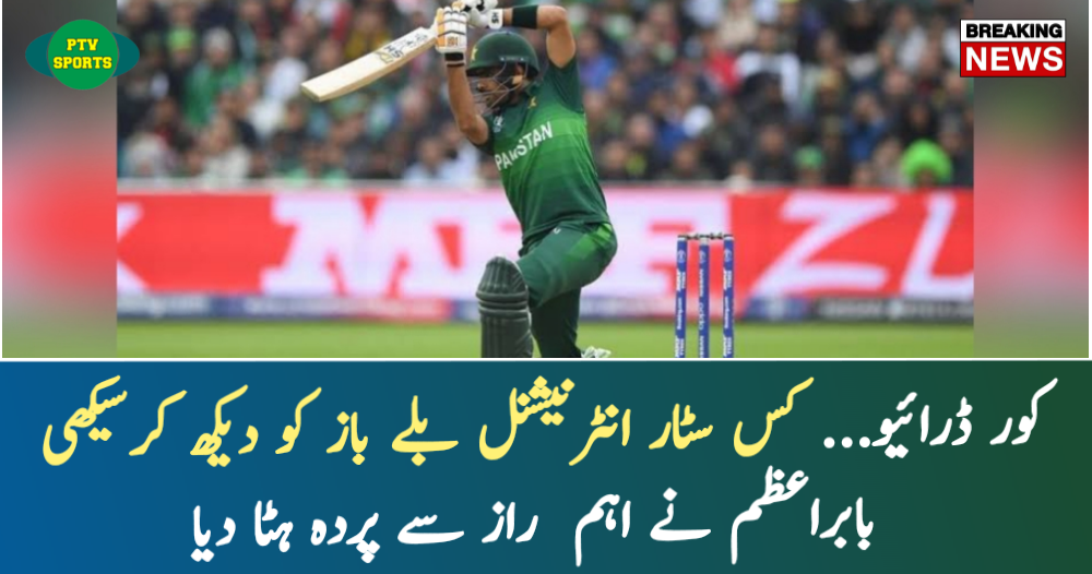 کور درائیو… میں نے اس انٹرنیشنل سٹار کھلاڑی کو دیکھ کر سیکھی, بابراعظم